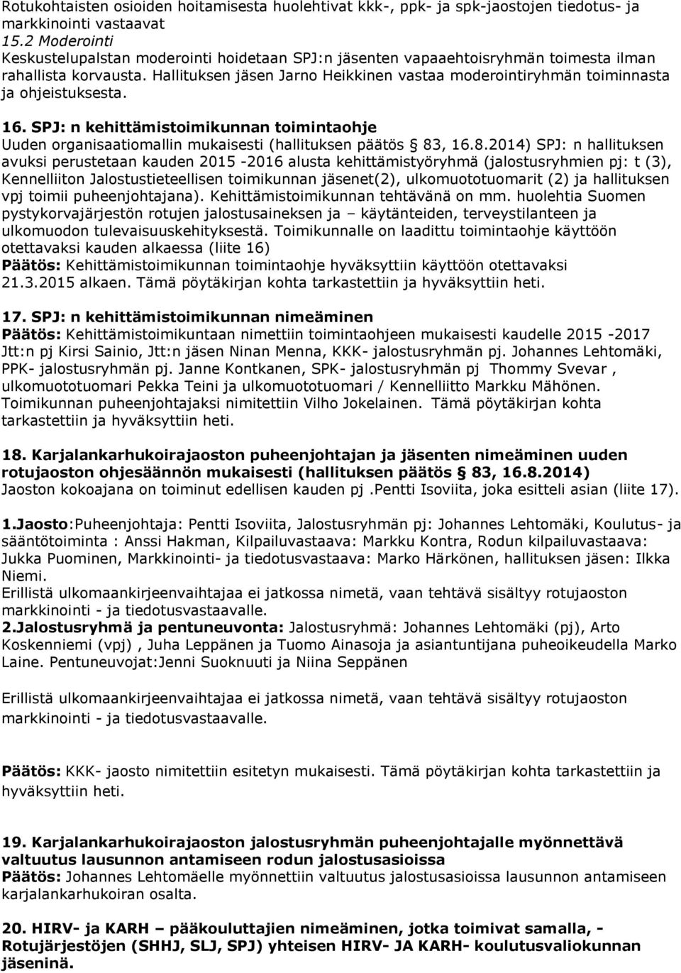 Hallituksen jäsen Jarno Heikkinen vastaa moderointiryhmän toiminnasta ja ohjeistuksesta. 16. SPJ: n kehittämistoimikunnan toimintaohje Uuden organisaatiomallin mukaisesti (hallituksen päätös 83