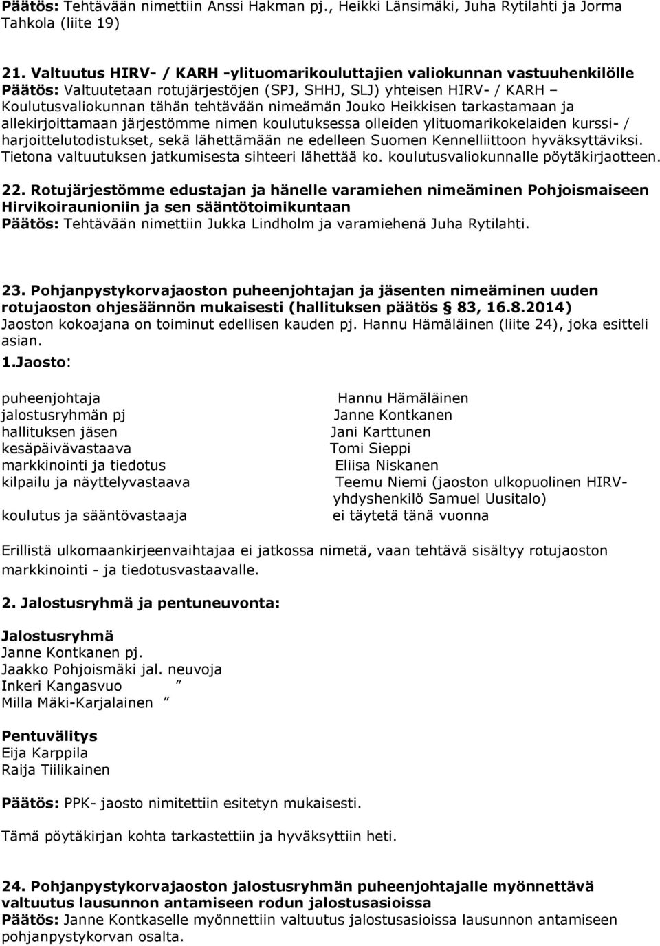 Heikkisen tarkastamaan ja allekirjoittamaan järjestömme nimen koulutuksessa olleiden ylituomarikokelaiden kurssi- / harjoittelutodistukset, sekä lähettämään ne edelleen Suomen Kennelliittoon