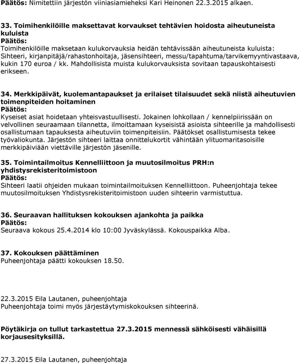 kirjanpitäjä/rahastonhoitaja, jäsensihteeri, messu/tapahtuma/tarvikemyyntivastaava, kukin 170 euroa / kk. Mahdollisista muista kulukorvauksista sovitaan tapauskohtaisesti erikseen. 34.