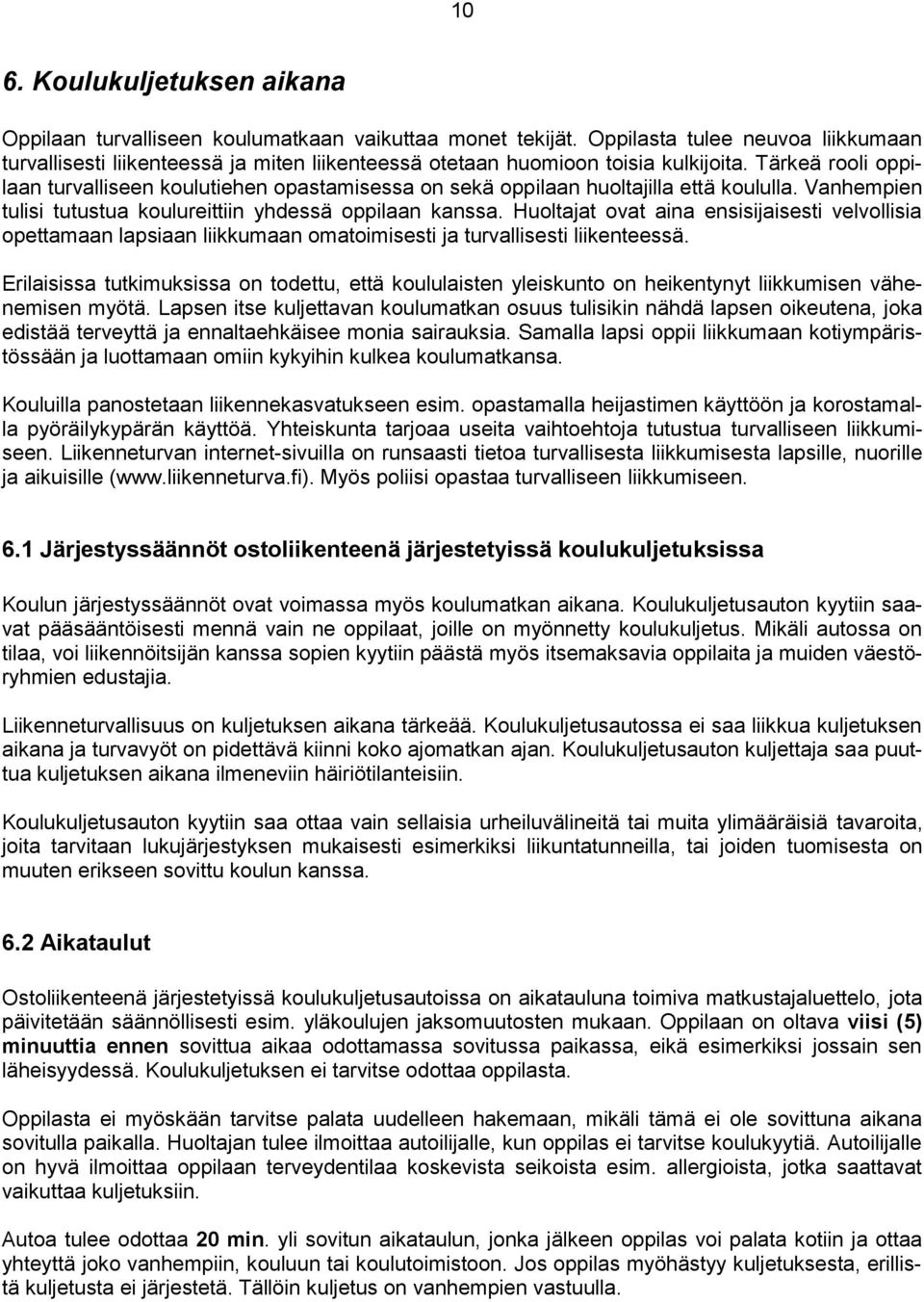 Tärkeä rooli oppilaan turvalliseen koulutiehen opastamisessa on sekä oppilaan huoltajilla että koululla. Vanhempien tulisi tutustua koulureittiin yhdessä oppilaan kanssa.