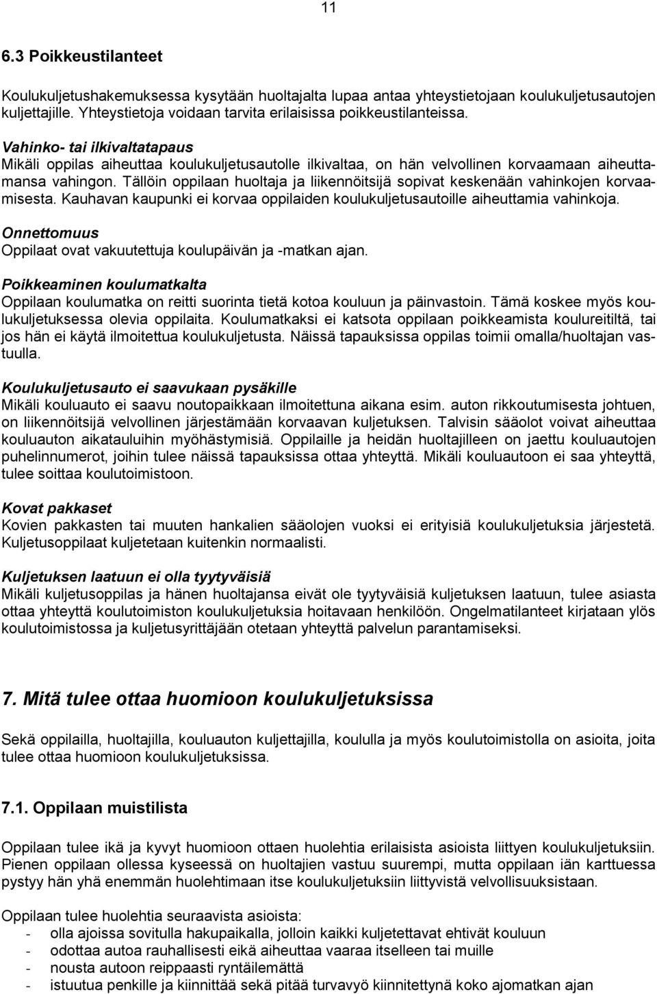 Tällöin oppilaan huoltaja ja liikennöitsijä sopivat keskenään vahinkojen korvaamisesta. Kauhavan kaupunki ei korvaa oppilaiden koulukuljetusautoille aiheuttamia vahinkoja.