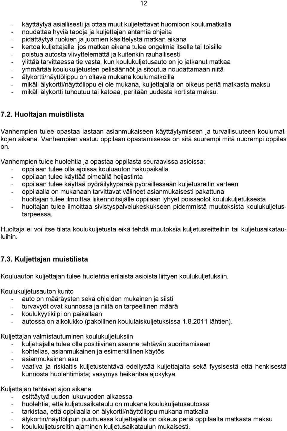 jatkanut matkaa - ymmärtää koulukuljetusten pelisäännöt ja sitoutua noudattamaan niitä - älykortti/näyttölippu on oltava mukana koulumatkoilla - mikäli älykortti/näyttölippu ei ole mukana,