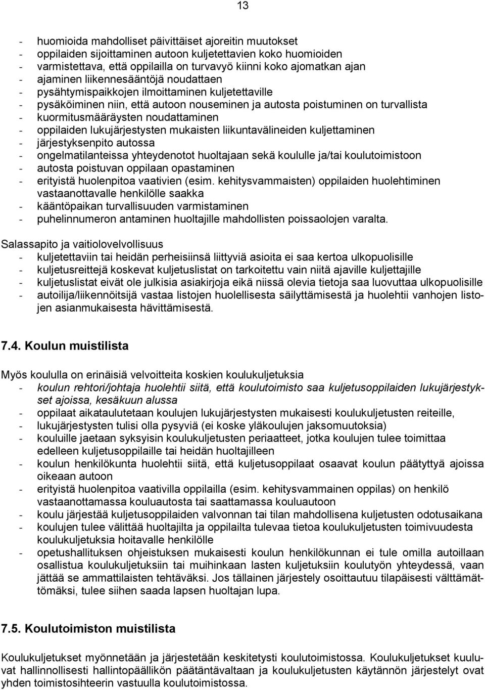 noudattaminen - oppilaiden lukujärjestysten mukaisten liikuntavälineiden kuljettaminen - järjestyksenpito autossa - ongelmatilanteissa yhteydenotot huoltajaan sekä koululle ja/tai koulutoimistoon -