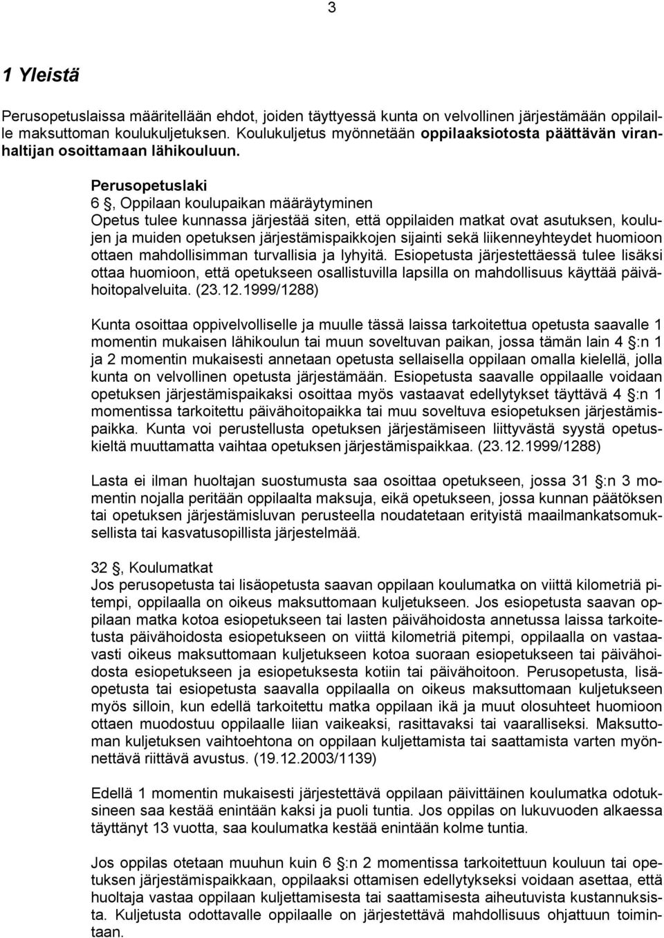 Perusopetuslaki 6, Oppilaan koulupaikan määräytyminen Opetus tulee kunnassa järjestää siten, että oppilaiden matkat ovat asutuksen, koulujen ja muiden opetuksen järjestämispaikkojen sijainti sekä