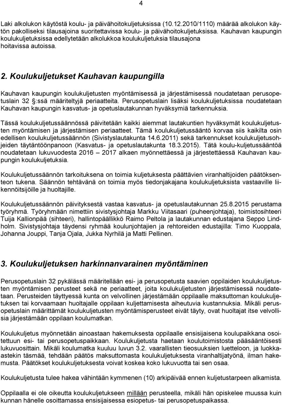 Koulukuljetukset Kauhavan kaupungilla Kauhavan kaupungin koulukuljetusten myöntämisessä ja järjestämisessä noudatetaan perusopetuslain 32 :ssä määriteltyjä periaatteita.