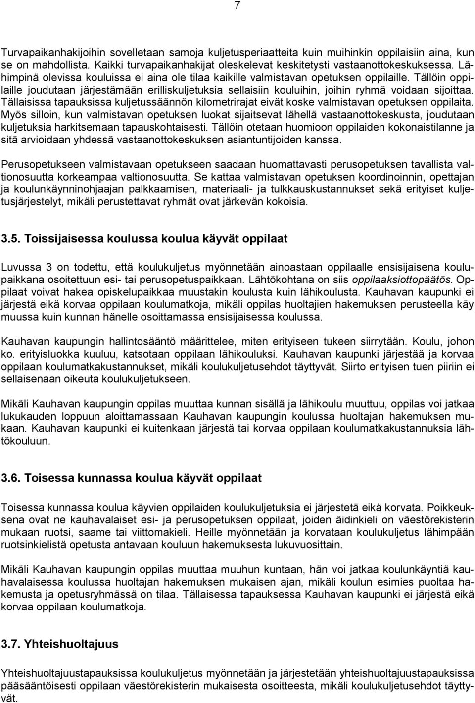 Tällöin oppilaille joudutaan järjestämään erilliskuljetuksia sellaisiin kouluihin, joihin ryhmä voidaan sijoittaa.