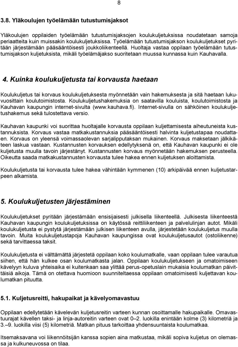 Huoltaja vastaa oppilaan työelämään tutustumisjakson kuljetuksista, mikäli työelämäjakso suoritetaan muussa kunnassa kuin Kauhavalla. 4.