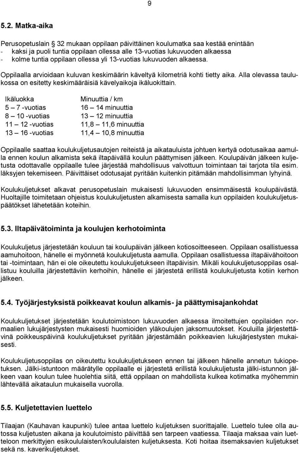 yli 13-vuotias lukuvuoden alkaessa. Oppilaalla arvioidaan kuluvan keskimäärin käveltyä kilometriä kohti tietty aika. Alla olevassa taulukossa on esitetty keskimääräisiä kävelyaikoja ikäluokittain.