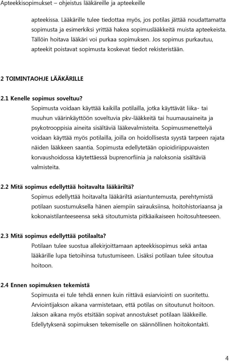 Sopimusta voidaan käyttää kaikilla potilailla, jotka käyttävät liika- tai muuhun väärinkäyttöön soveltuvia pkv-lääkkeitä tai huumausaineita ja psykotrooppisia aineita sisältäviä lääkevalmisteita.