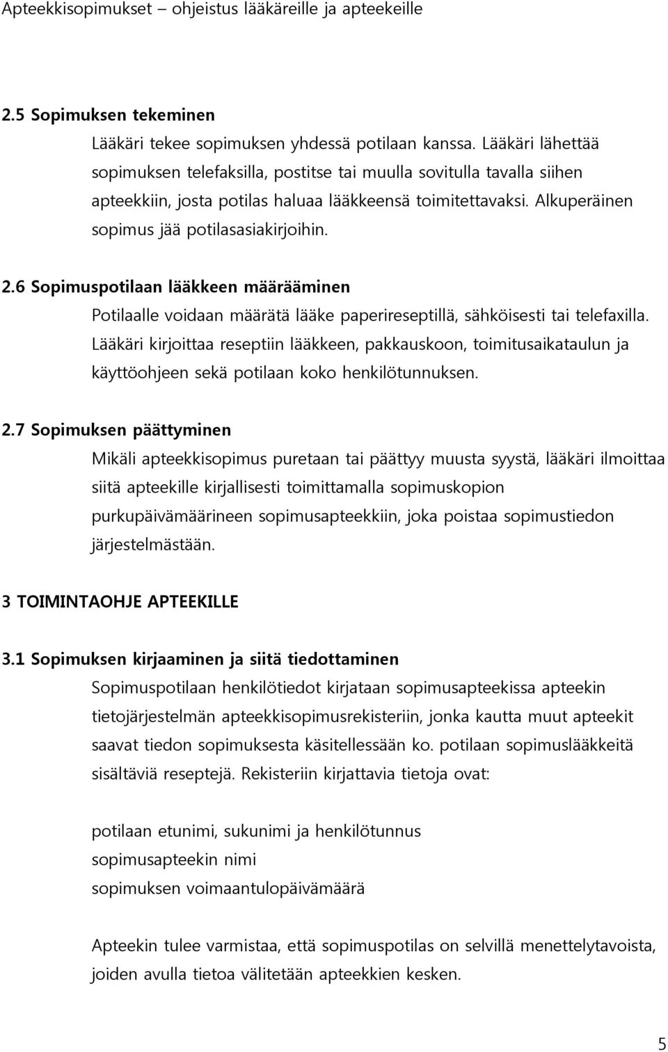 6 Sopimuspotilaan lääkkeen määrääminen Potilaalle voidaan määrätä lääke paperireseptillä, sähköisesti tai telefaxilla.