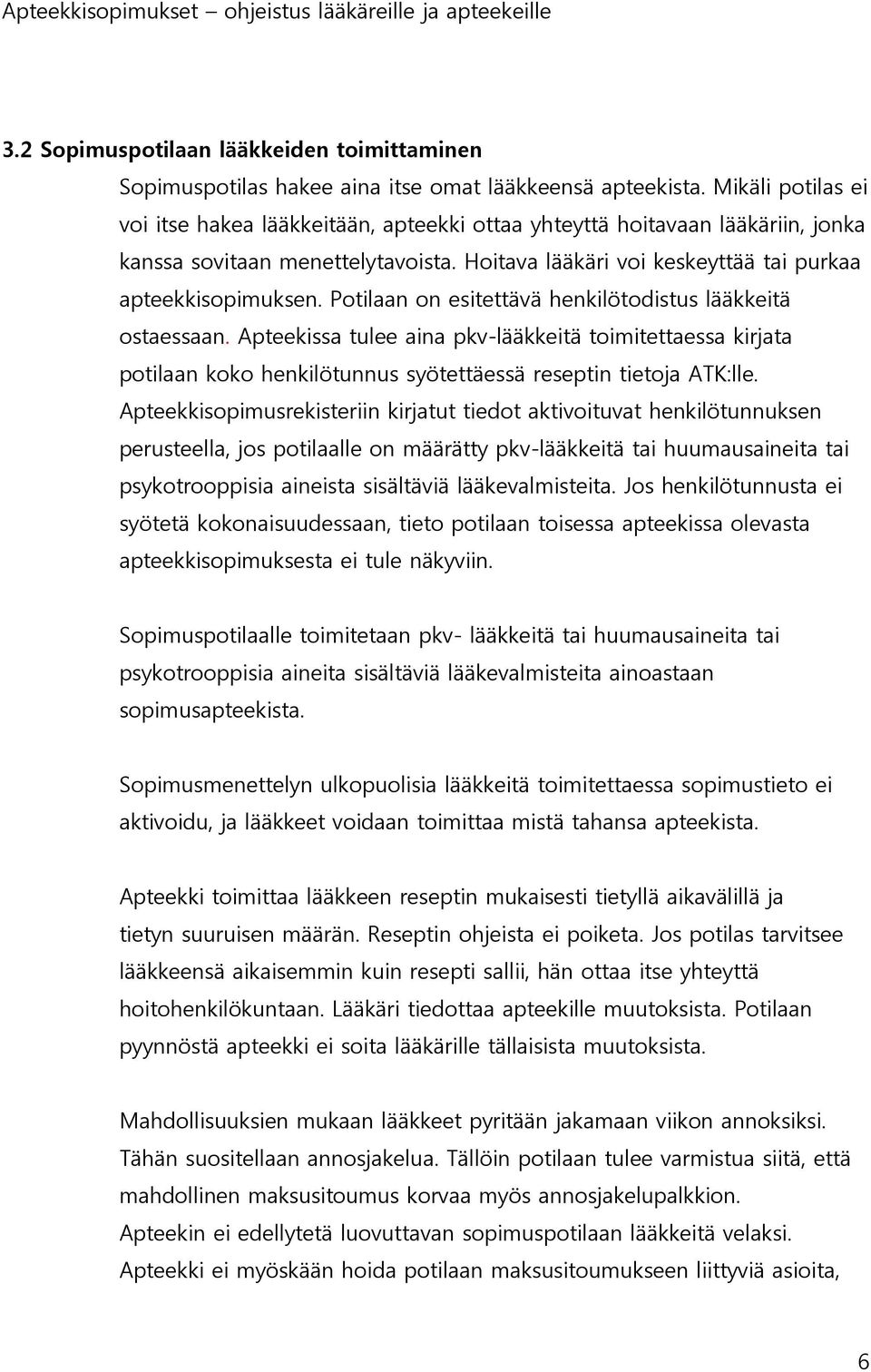 Potilaan on esitettävä henkilötodistus lääkkeitä ostaessaan. Apteekissa tulee aina pkv-lääkkeitä toimitettaessa kirjata potilaan koko henkilötunnus syötettäessä reseptin tietoja ATK:lle.