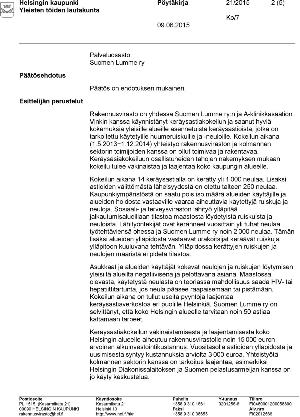 tarkoitettu käytetyille huumeruiskuille ja -neuloille. Kokeilun aikana (1.5.2013 1.12.2014) yhteistyö rakennusviraston ja kolmannen sektorin toimijoiden kanssa on ollut toimivaa ja rakentavaa.