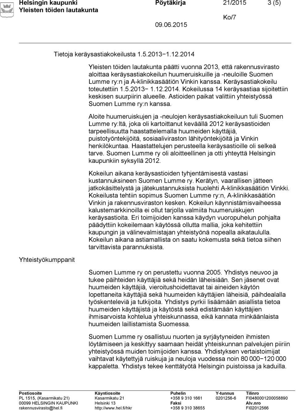 2013 1.12.2014. Kokeilussa 14 keräysastiaa sijoitettiin keskisen suurpiirin alueelle. Astioiden paikat valittiin yhteistyössä Suomen Lumme ry:n kanssa.