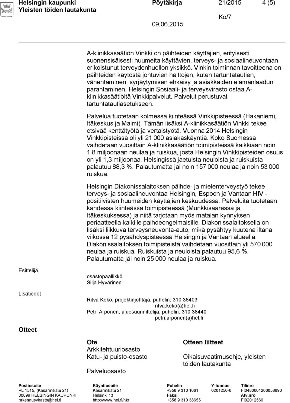 Helsingin Sosiaali- ja terveysvirasto ostaa A- klinikkasäätiöltä Vinkkipalvelut. Palvelut perustuvat tartuntatautiasetukseen.