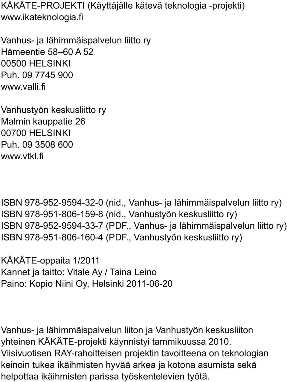 , Vanhustyön keskusliitto ry) ISBN 978-952-9594-33-7 (PDF., Vanhus- ja lähimmäispalvelun liitto ry) ISBN 978-951-806-160-4 (PDF.