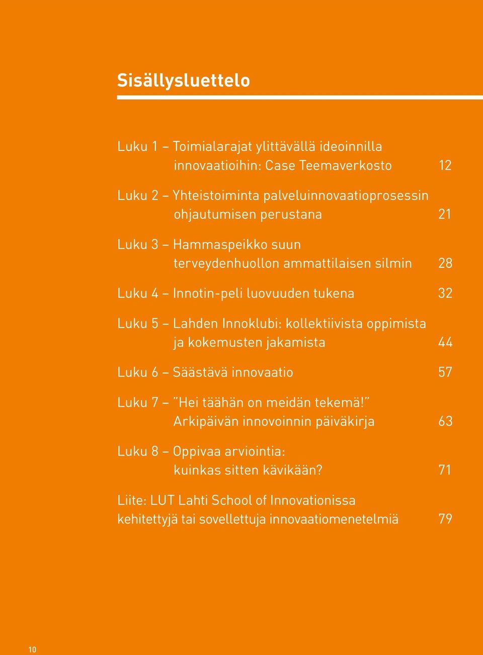 Innoklubi: kollektiivista oppimista ja kokemusten jakamista 44 Luku 6 Säästävä innovaatio 57 Luku 7 Hei täähän on meidän tekemä!