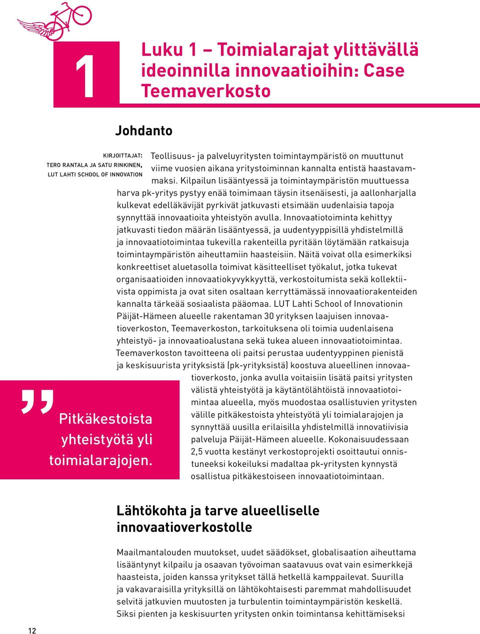 Kilpailun lisääntyessä ja toimintaympäristön muuttuessa harva pk-yritys pystyy enää toimimaan täysin itsenäisesti, ja aallonharjalla kulkevat edelläkävijät pyrkivät jatkuvasti etsimään uudenlaisia