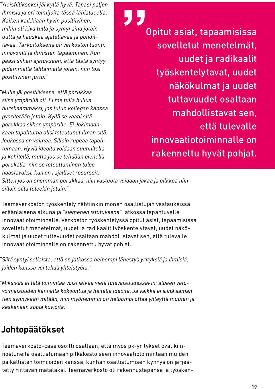 Kun pääsi siihen ajatukseen, että tästä syntyy pidemmällä tähtäimellä jotain, niin tosi positiivinen juttu. Mulle jäi positiivisena, että porukkaa siinä ympärillä oli.