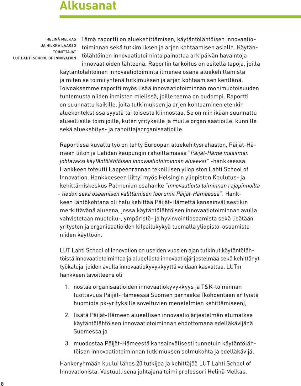 Raportin tarkoitus on esitellä tapoja, joilla käytäntölähtöinen innovaatiotoiminta ilmenee osana aluekehittämistä ja miten se toimii yhtenä tutkimuksen ja arjen kohtaamisen kenttänä.