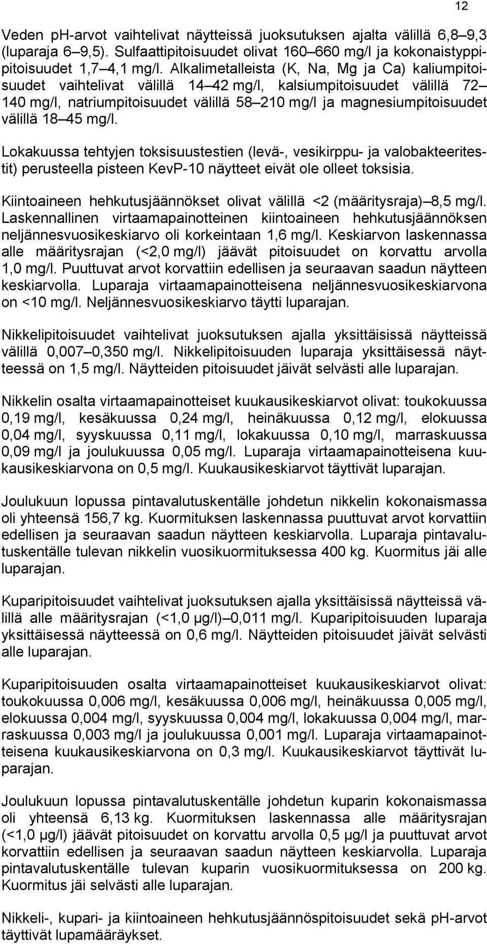 45 mg/l. Lokakuussa tehtyjen toksisuustestien (levä-, vesikirppu- ja valobakteeritestit) perusteella pisteen KevP-10 näytteet eivät ole olleet toksisia.