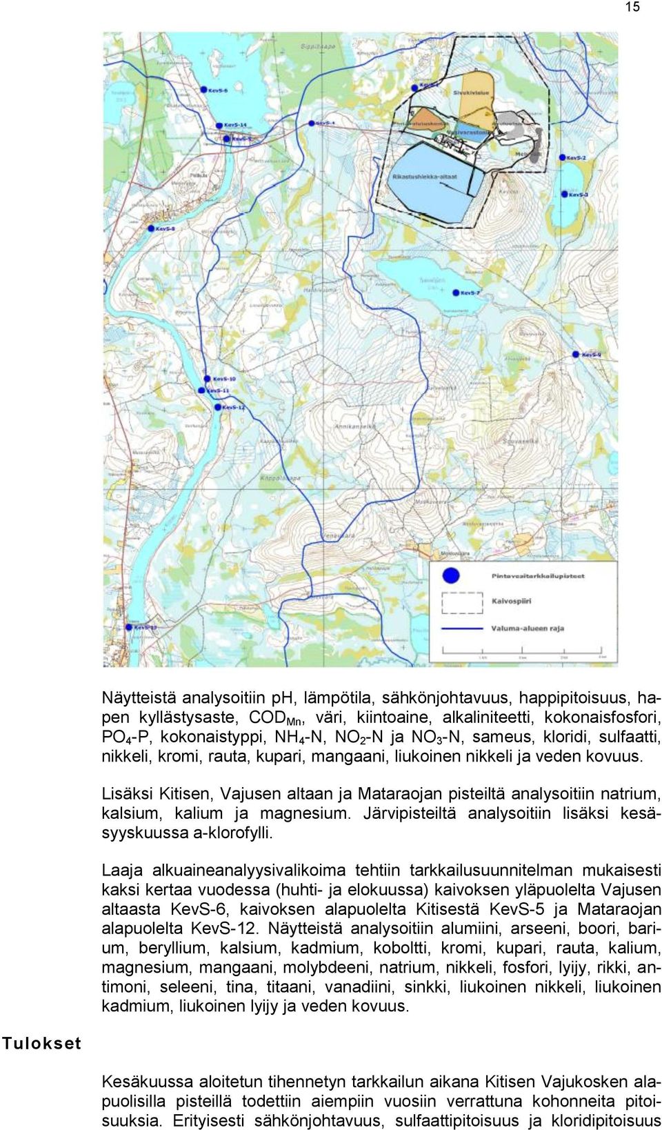 Lisäksi Kitisen, Vajusen altaan ja Mataraojan pisteiltä analysoitiin natrium, kalsium, kalium ja magnesium. Järvipisteiltä analysoitiin lisäksi kesäsyyskuussa a-klorofylli.