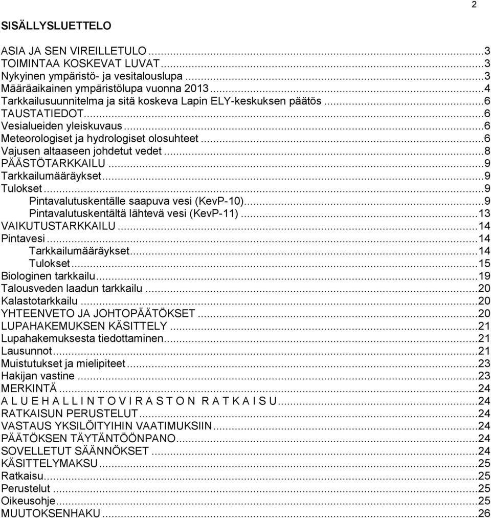 .. 8 PÄÄSTÖTARKKAILU... 9 Tarkkailumääräykset... 9 Tulokset... 9 Pintavalutuskentälle saapuva vesi (KevP-10)... 9 Pintavalutuskentältä lähtevä vesi (KevP-11)... 13 VAIKUTUSTARKKAILU... 14 Pintavesi.