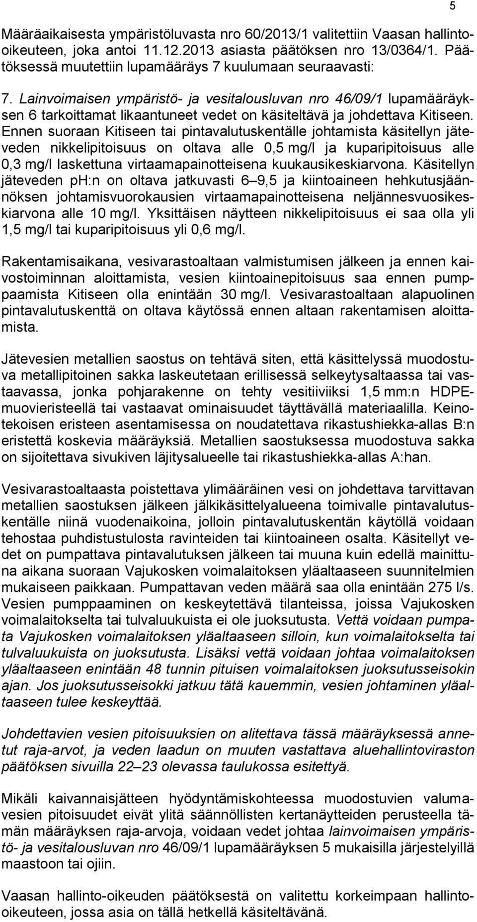 Lainvoimaisen ympäristö- ja vesitalousluvan nro 46/09/1 lupamääräyksen 6 tarkoittamat likaantuneet vedet on käsiteltävä ja johdettava Kitiseen.