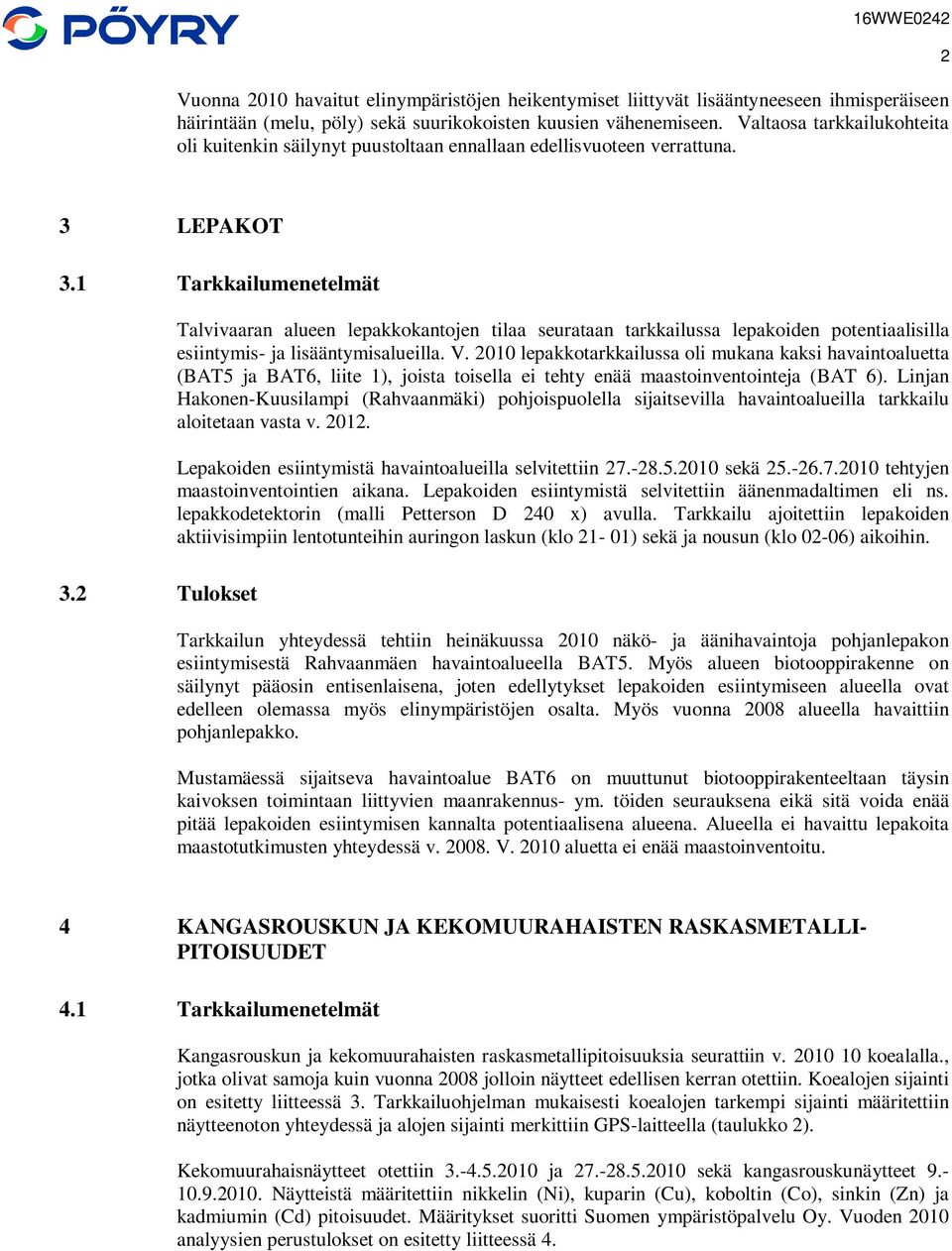 1 Tarkkailumenetelmät Talvivaaran alueen lepakkokantojen tilaa seurataan tarkkailussa lepakoiden potentiaalisilla esiintymis- ja lisääntymisalueilla. V.