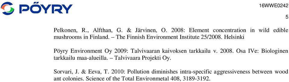 2008. Osa IVe: Biologinen tarkkailu maa-alueilla. Talvivaara Projekti Oy. Sorvari, J. & Eeva, T.