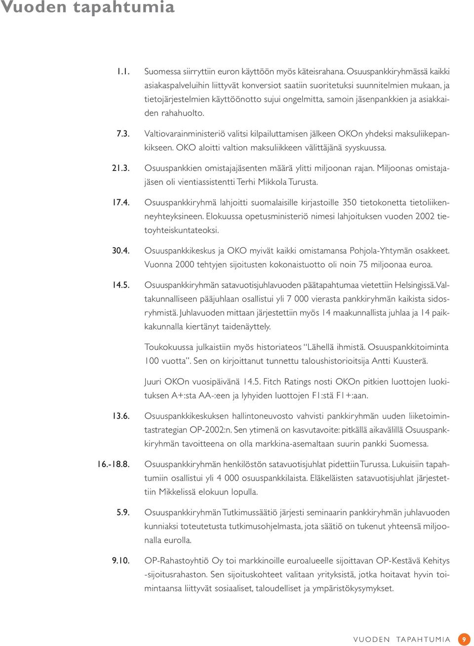 rahahuolto. 7.3. Valtiovarainministeriö valitsi kilpailuttamisen jälkeen OKOn yhdeksi maksuliikepankikseen. OKO aloitti valtion maksuliikkeen välittäjänä syyskuussa. 21.3. Osuuspankkien omistajajäsenten määrä ylitti miljoonan rajan.