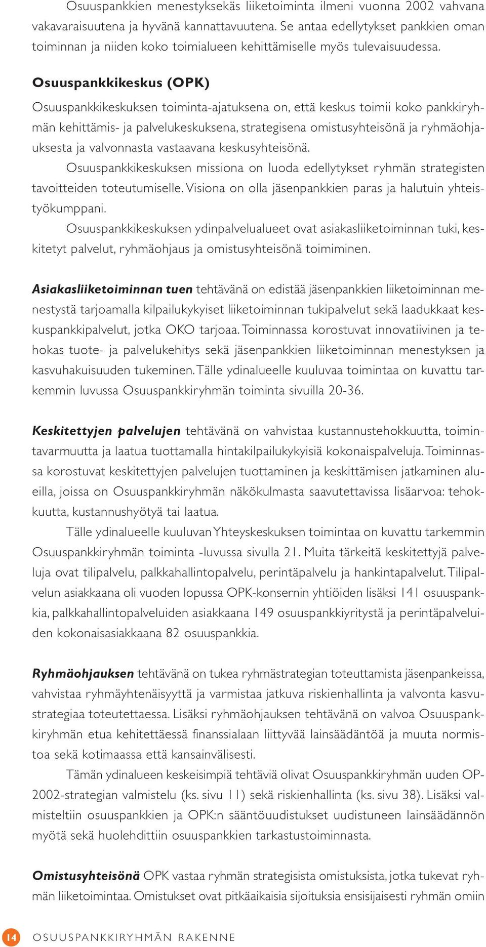 Osuuspankkikeskus (OPK) Osuuspankkikeskuksen toiminta-ajatuksena on, että keskus toimii koko pankkiryhmän kehittämis- ja palvelukeskuksena, strategisena omistusyhteisönä ja ryhmäohjauksesta ja