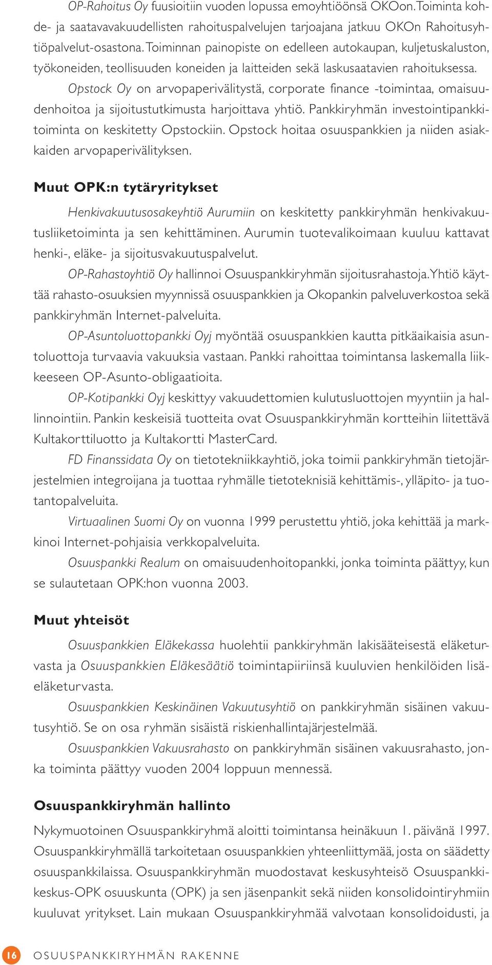 Opstock Oy on arvopaperivälitystä, corporate finance -toimintaa, omaisuudenhoitoa ja sijoitustutkimusta harjoittava yhtiö. Pankkiryhmän investointipankkitoiminta on keskitetty Opstockiin.