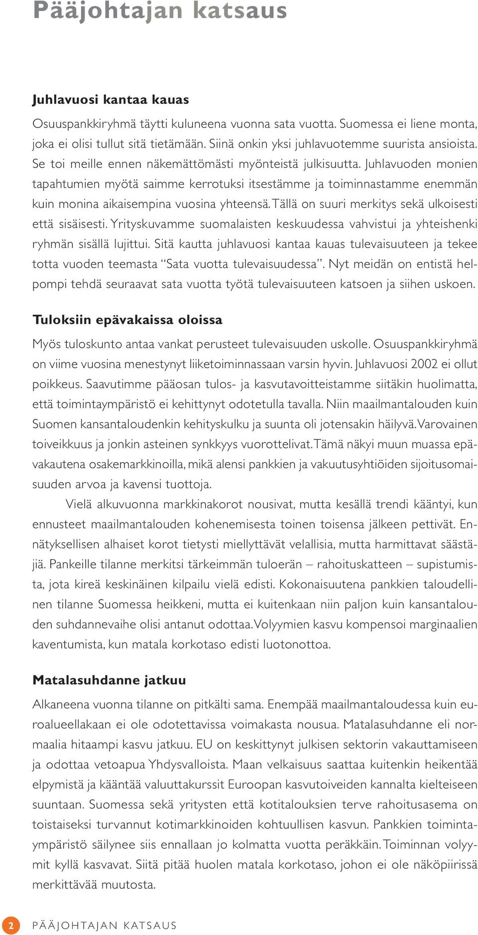 Juhlavuoden monien tapahtumien myötä saimme kerrotuksi itsestämme ja toiminnastamme enemmän kuin monina aikaisempina vuosina yhteensä. Tällä on suuri merkitys sekä ulkoisesti että sisäisesti.