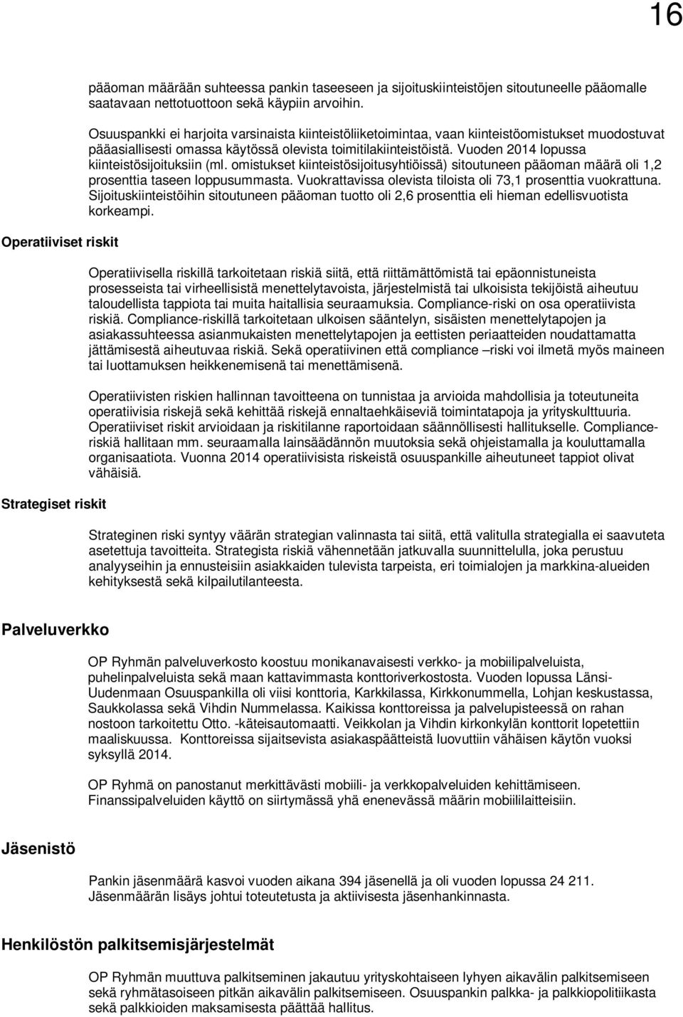 Vuoden 2014 lopussa kiinteistösijoituksiin (ml. omistukset kiinteistösijoitusyhtiöissä) sitoutuneen pääoman määrä oli 1,2 prosenttia taseen loppusummasta.