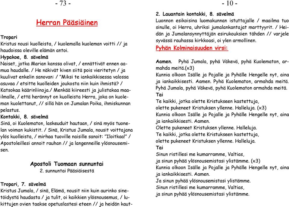 / He näkivät kiven siitä pois vieritetyn / ja kuulivat enkelin sanovan: / Miksi te iankaikkisessa valossa asuvaa / etsitte kuolleiden joukosta niin kuin ihmistä? / Katsokaa käärinliinoja.