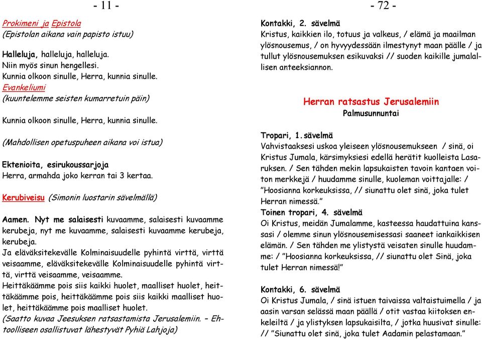 (Mahdollisen opetuspuheen aikana voi istua) Ektenioita, esirukoussarjoja Herra, armahda joko kerran tai 3 kertaa. Kerubiveisu (Simonin luostarin sävelmällä) Aamen.