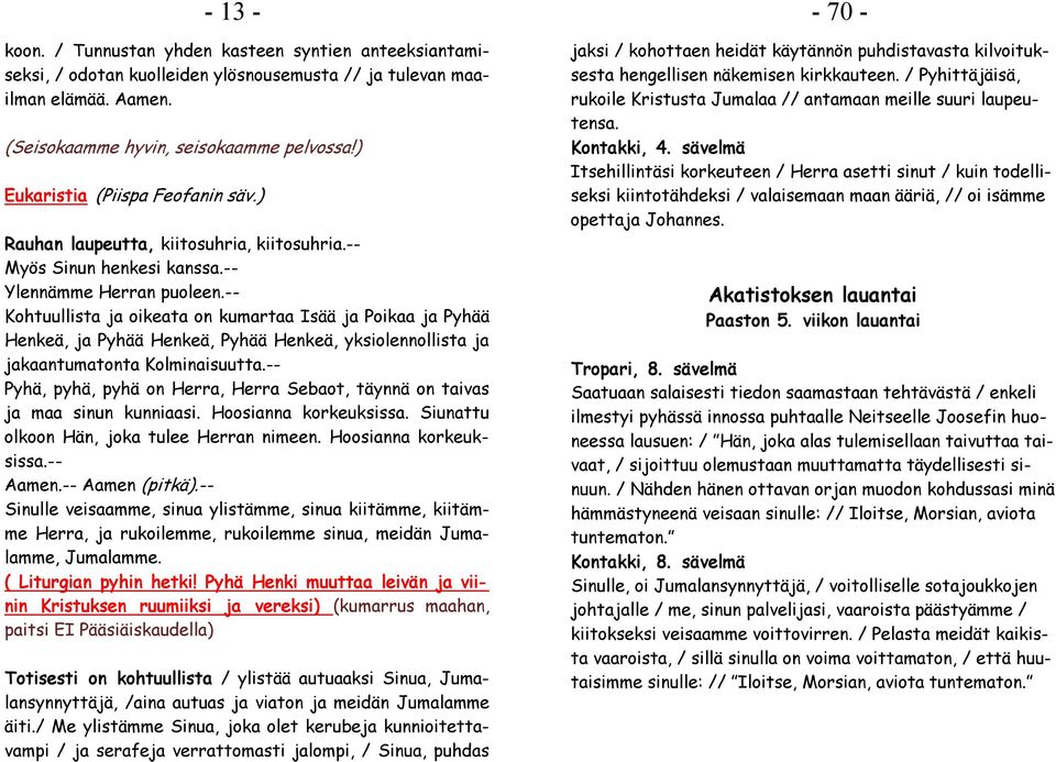 -- Kohtuullista ja oikeata on kumartaa Isää ja Poikaa ja Pyhää Henkeä, ja Pyhää Henkeä, Pyhää Henkeä, yksiolennollista ja jakaantumatonta Kolminaisuutta.