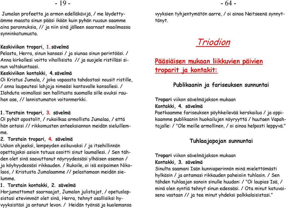 sävelmä Oi Kristus Jumala, / joka vapaasta tahdostasi nousit ristille, / anna laupeutesi lahjoja nimeäsi kantavalle kansallesi.