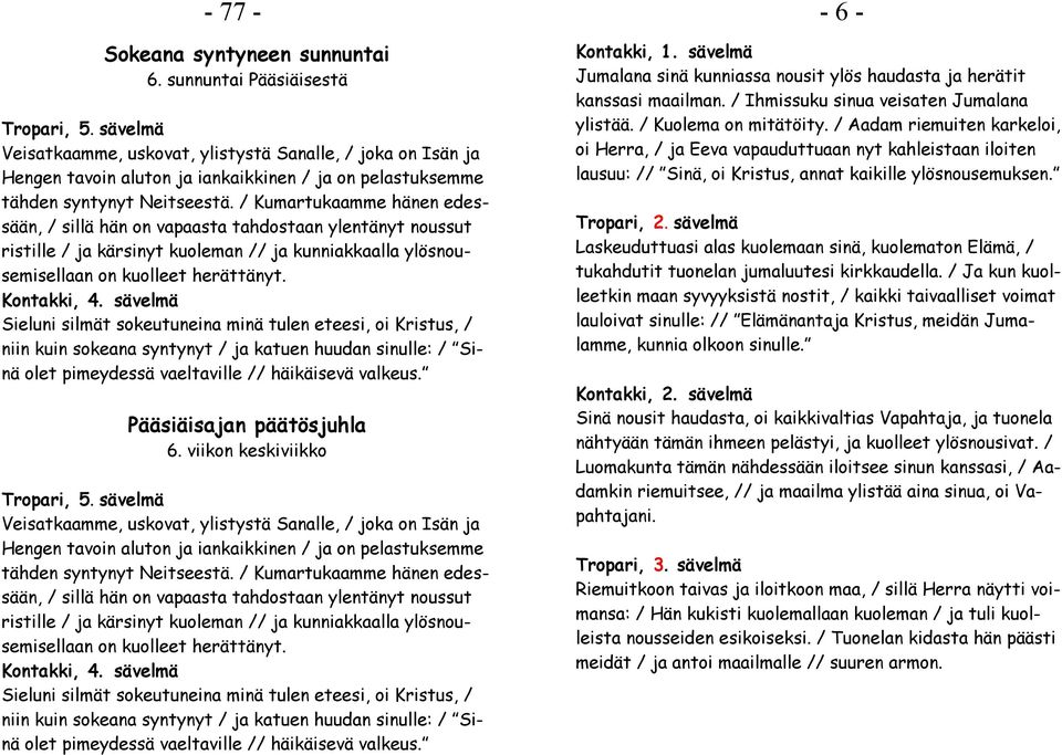 / Kumartukaamme hänen edessään, / sillä hän on vapaasta tahdostaan ylentänyt noussut ristille / ja kärsinyt kuoleman // ja kunniakkaalla ylösnousemisellaan on kuolleet herättänyt. Kontakki, 4.