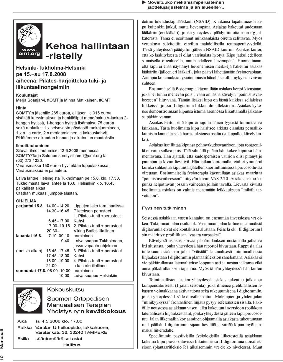 kurssimaksun ja henkilöliput meno/paluu A-luokan 2- hengen hytissä, 1-hengen hytistä lisämaksu 75 euroa sekä ruokailut: 1 x seisovasta pöydästä ruokajuomineen, 1 x a la carte, 2 x meriaamiainen ja