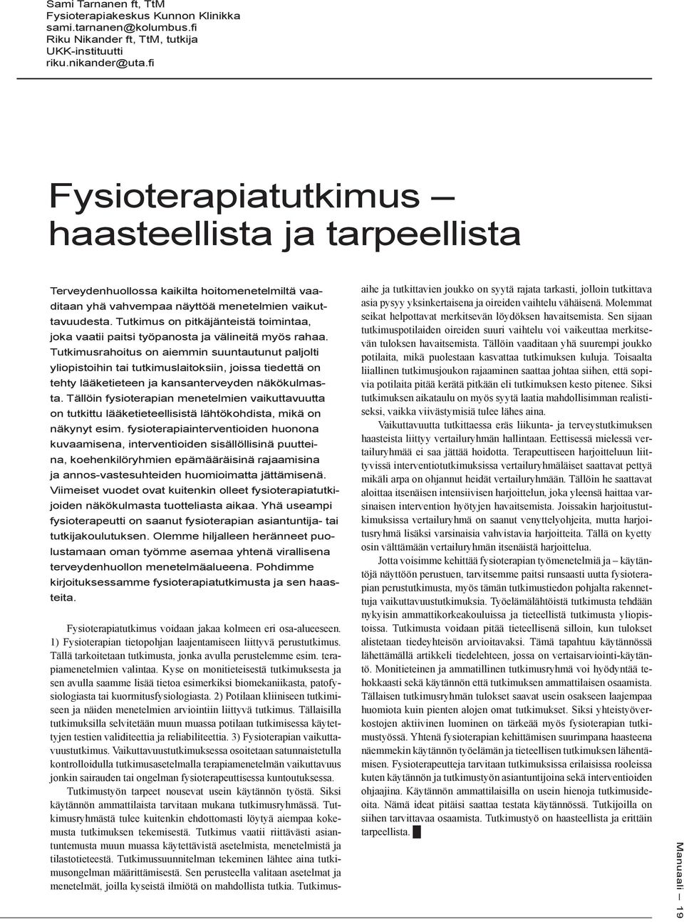 Tutkimus on pitkäjänteistä toimintaa, joka vaatii paitsi työpanosta ja välineitä myös rahaa.