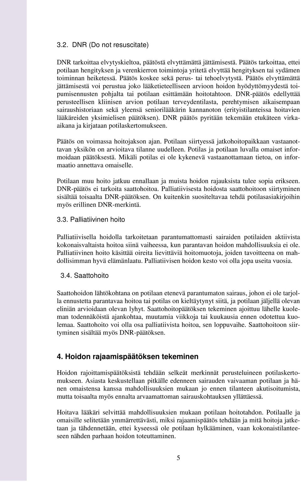 Päätös elvyttämättä jättämisestä voi perustua joko lääketieteelliseen arvioon hoidon hyödyttömyydestä toipumisennusten pohjalta tai potilaan esittämään hoitotahtoon.