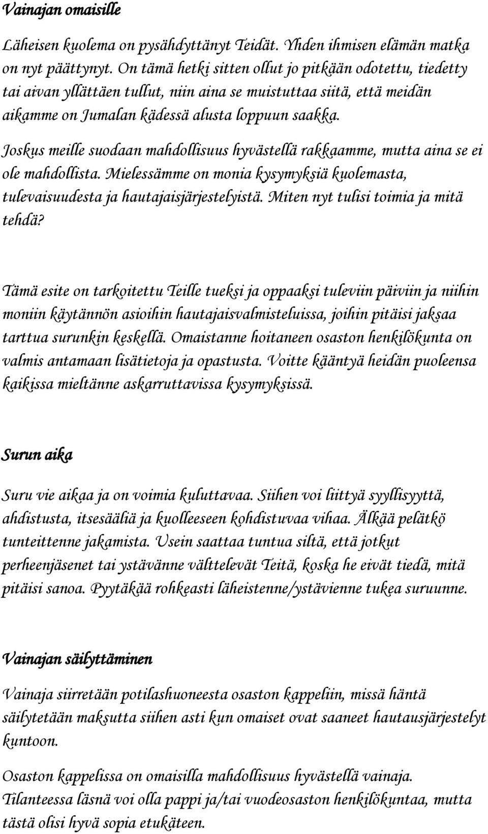 Joskus meille suodaan mahdollisuus hyvästellä rakkaamme, mutta aina se ei ole mahdollista. Mielessämme on monia kysymyksiä kuolemasta, tulevaisuudesta ja hautajaisjärjestelyistä.