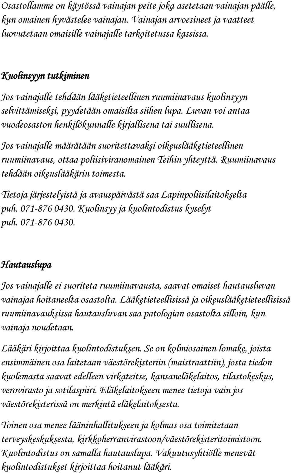 Luvan voi antaa vuodeosaston henkilökunnalle kirjallisena tai suullisena. Jos vainajalle määrätään suoritettavaksi oikeuslääketieteellinen ruumiinavaus, ottaa poliisiviranomainen Teihin yhteyttä.