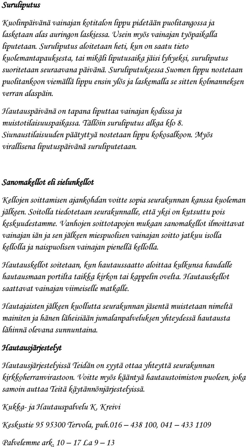 Suruliputuksessa Suomen lippu nostetaan puolitankoon viemällä lippu ensin ylös ja laskemalla se sitten kolmanneksen verran alaspäin.