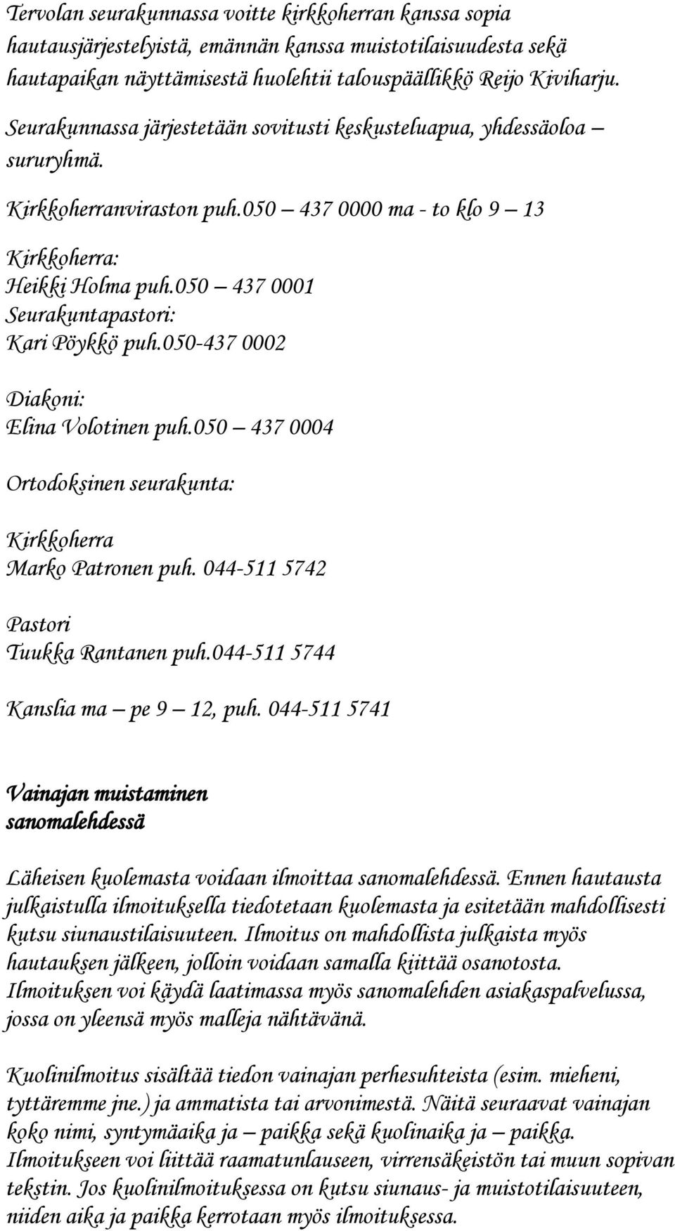 050 437 0001 Seurakuntapastori: Kari Pöykkö puh.050-437 0002 Diakoni: Elina Volotinen puh.050 437 0004 Ortodoksinen seurakunta: Kirkkoherra Marko Patronen puh.