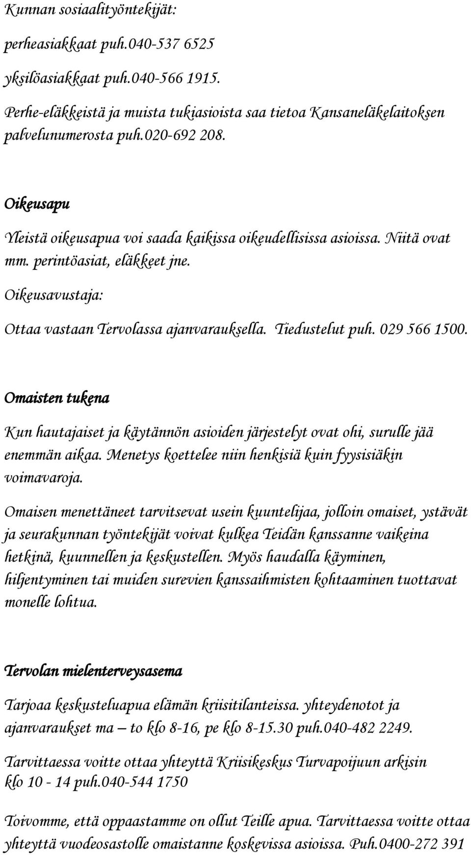 029 566 1500. Omaisten tukena Kun hautajaiset ja käytännön asioiden järjestelyt ovat ohi, surulle jää enemmän aikaa. Menetys koettelee niin henkisiä kuin fyysisiäkin voimavaroja.