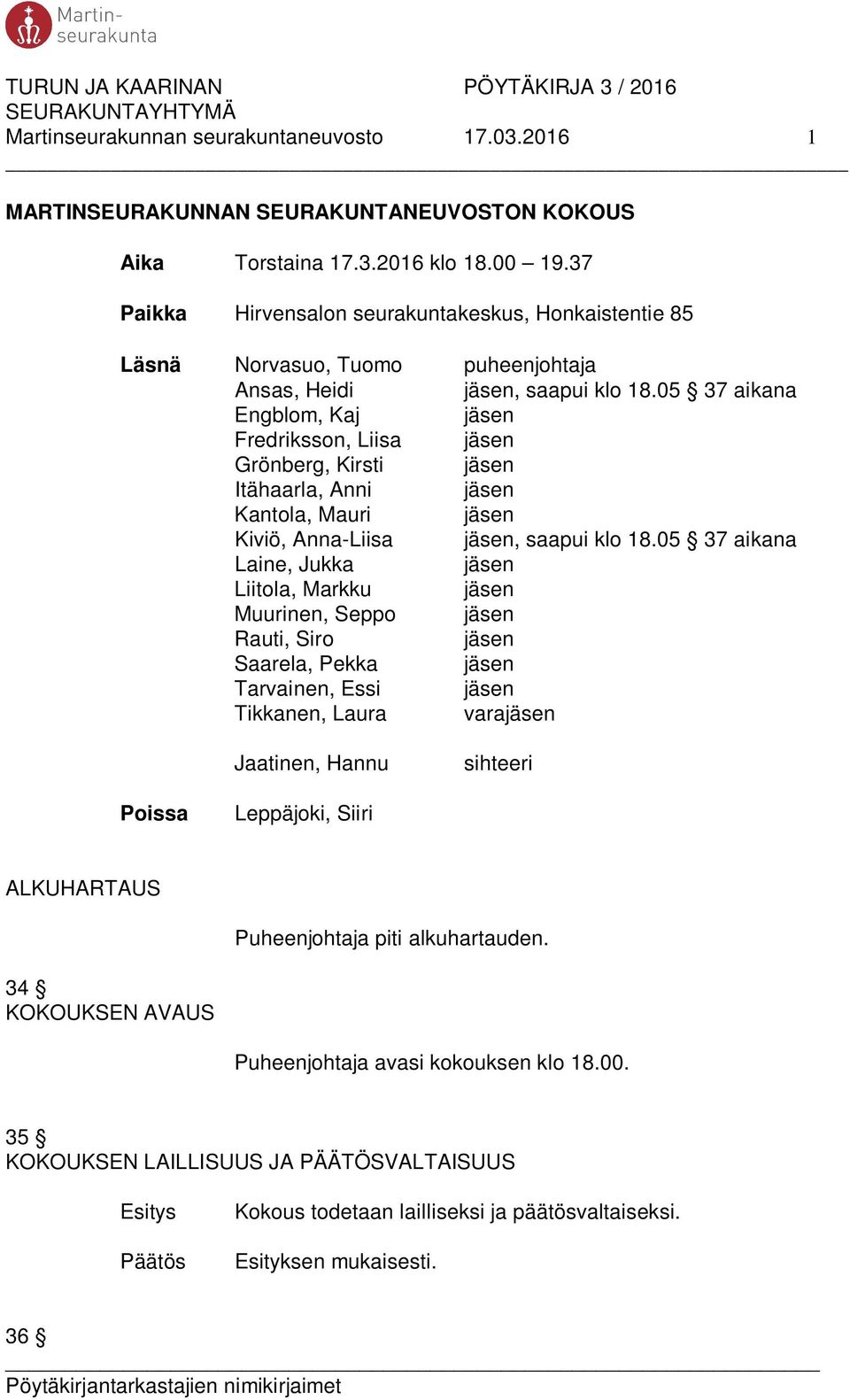 05 37 aikana Engblom, Kaj jäsen Fredriksson, Liisa jäsen Grönberg, Kirsti jäsen Itähaarla, Anni jäsen Kantola, Mauri jäsen Kiviö, Anna-Liisa jäsen, saapui klo 18.