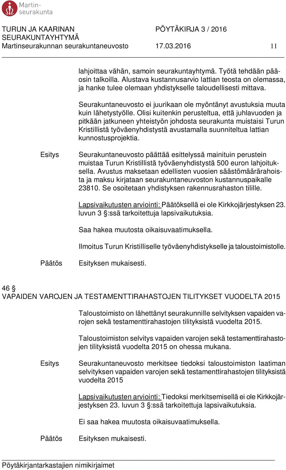 Olisi kuitenkin perusteltua, että juhlavuoden ja pitkään jatkuneen yhteistyön johdosta seurakunta muistaisi Turun Kristillistä työväenyhdistystä avustamalla suunniteltua lattian kunnostusprojektia.