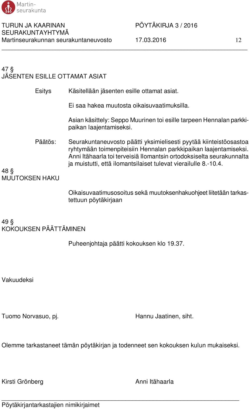 : 48 MUUTOKSEN HAKU Seurakuntaneuvosto päätti yksimielisesti pyytää kiinteistöosastoa ryhtymään toimenpiteisiin Hennalan parkkipaikan laajentamiseksi.